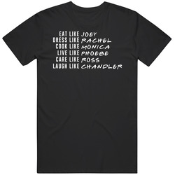 Friends Eat Like Joey Dress Like Rachel Laugh Like Chandler Tv Fan T S