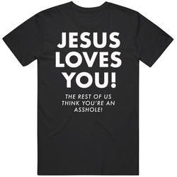 Jesus Loves You The Rest Of Us Think You're An Asshole Funny Relg Jesus Loves You The Rest Of Us Think You're An Asshole Funny Relg