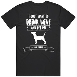 I Just Want To Drink Wine And Pet My Bull Terrier Dog Owner Cute T Shi I Just Want To Drink Wine And Pet My Bull Terrier Dog Owner Cute T Shi