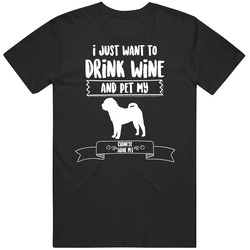 I Just Want To Drink Wine And Pet My Chinese Shar Pei Dog Owner Cute T I Just Want To Drink Wine And Pet My Chinese Shar Pei Dog Owner Cute T