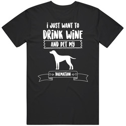 I Just Want To Drink Wine And Pet My Dalmation Dog Owner Cute T Shirt I Just Want To Drink Wine And Pet My Dalmation Dog Owner Cute T Shirt