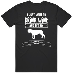 I Just Want To Drink Wine And Pet My English Bulldog Dog Owner Cute T I Just Want To Drink Wine And Pet My English Bulldog Dog Owner Cute T