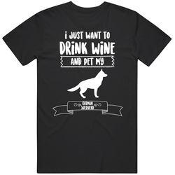 I Just Want To Drink Wine And Pet My German Shepard Dog Owner Cute T S I Just Want To Drink Wine And Pet My German Shepard Dog Owner Cute T S