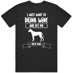 I Just Want To Drink Wine And Pet My Great Dane Dog Owner Cute T Shirt I Just Want To Drink Wine And Pet My Great Dane Dog Owner Cute T Shirt