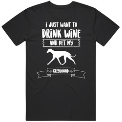I Just Want To Drink Wine And Pet My Greyhound Dog Owner Cute T Shirt I Just Want To Drink Wine And Pet My Greyhound Dog Owner Cute T Shirt