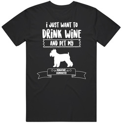 I Just Want To Drink Wine And Pet My Miniature Schnauzers Dog Owner Cu I Just Want To Drink Wine And Pet My Miniature Schnauzers Dog Owner Cu