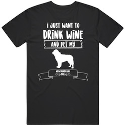 I Just Want To Drink Wine And Pet My Newfoundland Dog Dog Owner Cute T I Just Want To Drink Wine And Pet My Newfoundland Dog Dog Owner Cute T