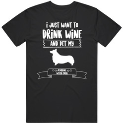 I Just Want To Drink Wine And Pet My Pembroke Welsh Corgi Dog Owner Cu I Just Want To Drink Wine And Pet My Pembroke Welsh Corgi Dog Owner Cu