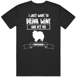 I Just Want To Drink Wine And Pet My Pomeranian Dog Owner Cute T Shirt I Just Want To Drink Wine And Pet My Pomeranian Dog Owner Cute T Shirt