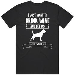 I Just Want To Drink Wine And Pet My Rottweiler Dog Owner Cute T Shirt I Just Want To Drink Wine And Pet My Rottweiler Dog Owner Cute T Shirt