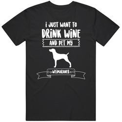 I Just Want To Drink Wine And Pet My Weimaraner Dog Owner Cute T Shirt I Just Want To Drink Wine And Pet My Weimaraner Dog Owner Cute T Shirt