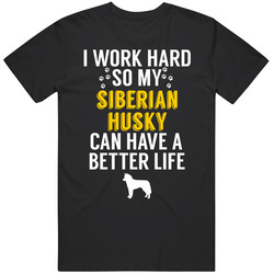 I Work Hard So My Siberian Husky Can Have A Better Life Dog Owner Love I Work Hard So My Siberian Husky Can Have A Better Life Dog Owner Love