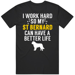 I Work Hard So My St Bernard Can Have A Better Life Dog Owner Lover T I Work Hard So My St Bernard Can Have A Better Life Dog Owner Lover T