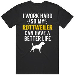 I Work Hard So My Rottweiler Can Have A Better Life Dog Owner Lover T I Work Hard So My Rottweiler Can Have A Better Life Dog Owner Lover T