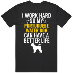 I Work Hard So My Portuguese Water Dog Can Have A Better Life Dog Owne I Work Hard So My Portuguese Water Dog Can Have A Better Life Dog Owne