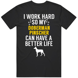 I Work Hard So My Doberman Pinscher Can Have A Better Life Dog Owner L I Work Hard So My Doberman Pinscher Can Have A Better Life Dog Owner L