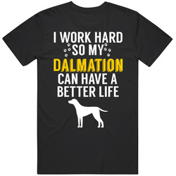 I Work Hard So My Dalmation Can Have A Better Life Dog Owner Lover T S I Work Hard So My Dalmation Can Have A Better Life Dog Owner Lover T S