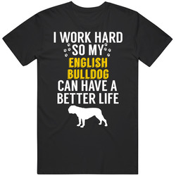 I Work Hard So My English Bulldog Can Have A Better Life Dog Owner Lov I Work Hard So My English Bulldog Can Have A Better Life Dog Owner Lov