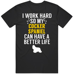 I Work Hard So My Cocker Spaniel Can Have A Better Life Dog Owner Love I Work Hard So My Cocker Spaniel Can Have A Better Life Dog Owner Love