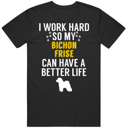 I Work Hard So My Bichon Frise Dog Can Have A Better Life Dog Owner Lo I Work Hard So My Bichon Frise Dog Can Have A Better Life Dog Owner Lo