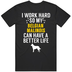 I Work Hard So My Belgian Malinois Can Have A Better Life Dog Owner Lo I Work Hard So My Belgian Malinois Can Have A Better Life Dog Owner Lo