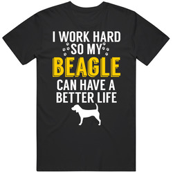I Work Hard So My Beagle Can Have A Better Life Dog Owner Lover T Shir I Work Hard So My Beagle Can Have A Better Life Dog Owner Lover T Shir