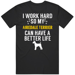 I Work Hard So My Airedale Terrier Can Have A Better Life Dog Owner Lo I Work Hard So My Airedale Terrier Can Have A Better Life Dog Owner Lo