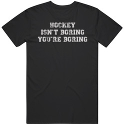 Hockey Isn't Boring You're Boring Sports Fan T Shirt