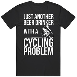Just Another Beer Drinker With A Cycling Problem Bicycle T Shirt
