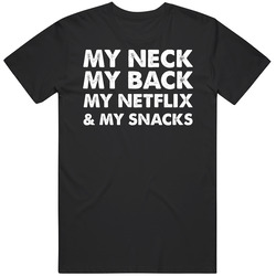 My Neck My Back My Netflix And My Snacks Parody T Shirt My Neck My Back My Netflix And My Snacks Parody T Shirt