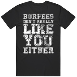 Burpees Dont Really Like You Either Gym T Shirt