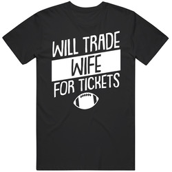Will Trade Wife For Football Tickets Funny Husband T Shirt