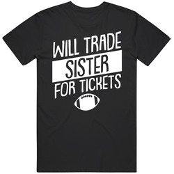 Will Trade Sister For Football Tickets Funny Silbling T Shirt