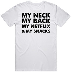 My Neck My Back My Netflix And My Snacks Parody Cool T Shirt My Neck My Back My Netflix And My Snacks Parody Cool T Shirt