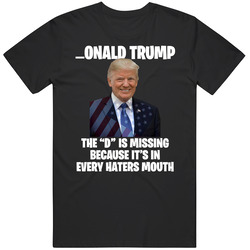 The D Is In Every Haters Mouth Donald Trump Funny Cool T Shirt