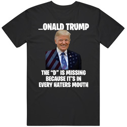 The D Is In Every Haters Mouth Donald Trump Funny Cool T Shirt