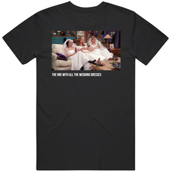 Friends The One With All The Wedding Dresses Tv Episode T Shirt