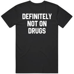 Definitely Not On Drugs Funny Party T Shirt Definitely Not On Drugs Funny Party T Shirt