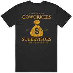 I Hate When Coworkers Act Like Supervisors Funny Job T T Shirt