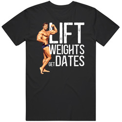Lift Weights Get Dates Arnold Schwarzenegger Body Builder T Shirt Lift Weights Get Dates Arnold Schwarzenegger Body Builder T Shirt