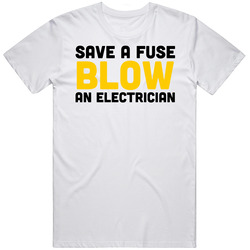 Save A Fuse Blow An Electrician Funny Work T Shirt Save A Fuse Blow An Electrician Funny Work T Shirt