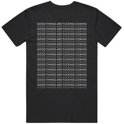 Good Things Are Fcking Coming T Shirt Good Things Are Fcking Coming T Shirt