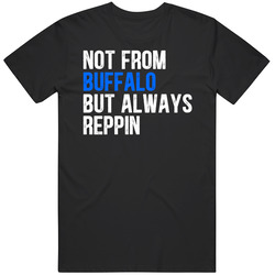 Not From Buffalo But Always Reppin T Shirt