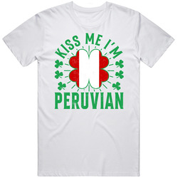 Kiss Me I'm Peruvian Funny St Patrick's Day T Shirt