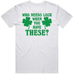 Who Needs Luck With These St Patrick's T Shirt Who Needs Luck With These St Patrick's T Shirt