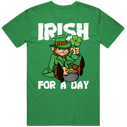Irish For A Day St Patrick's Day T Shirt Irish For A Day St Patrick's Day T Shirt