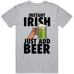Instant Irish Just Add Beer St Patrick's T Shirt