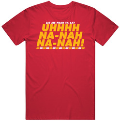 Hear Ya Say Uhhhh Na Nah T Shirt