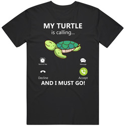 My Turtle Is Calling And I Must Go Pet Turtle T Shirt