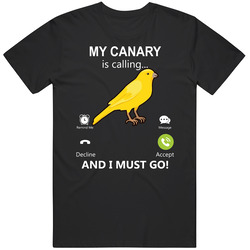 My Canary Is Calling And I Must Go Pet T Shirt